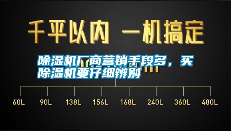 除湿机厂商营销手段多，买除湿机要仔细辨别