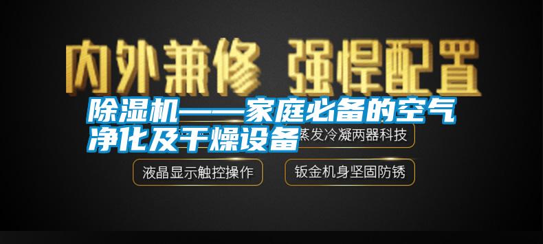 除湿机——家庭必备的空气净化及干燥设备