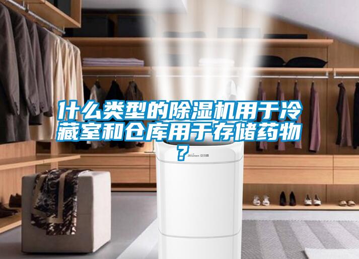 什么类型的除湿机用于冷藏室和仓库用于存储药物？