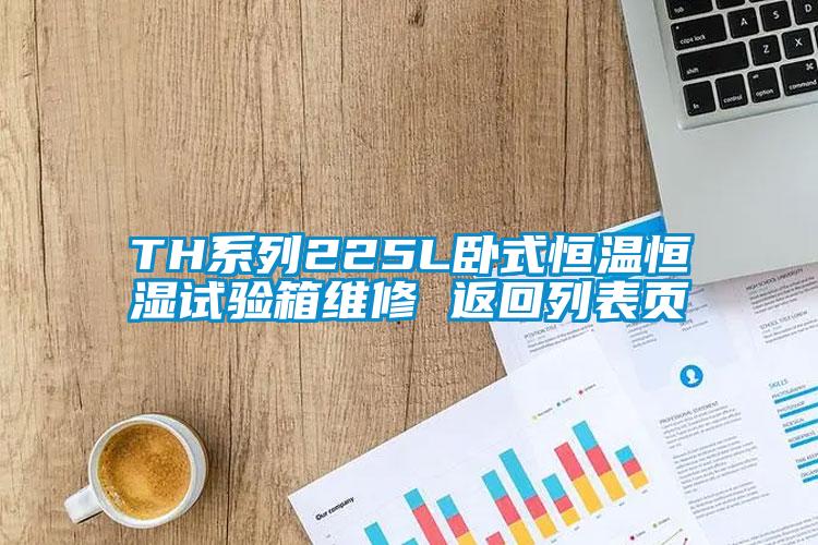 TH系列225L卧式恒温恒湿试验箱维修 返回列表页