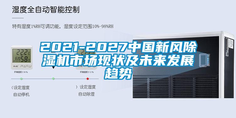 2021-2027中国新风除湿机市场现状及未来发展趋势