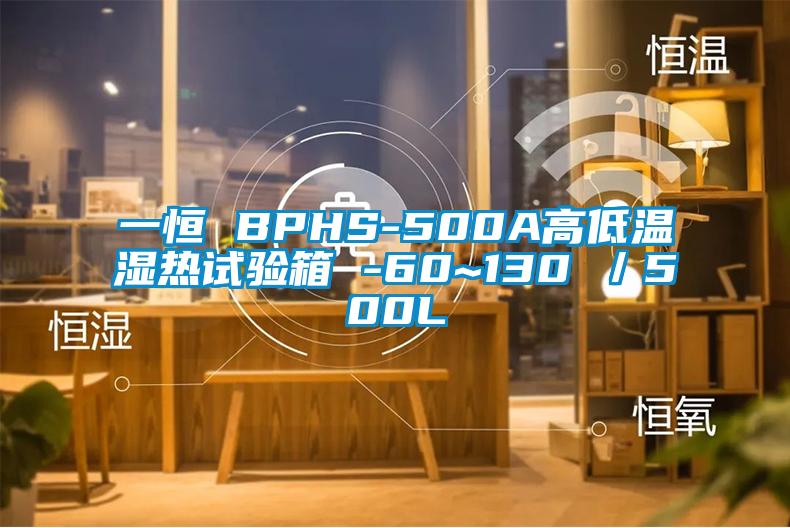 一恒 BPHS-500A高低温湿热试验箱 -60~130℃／500L