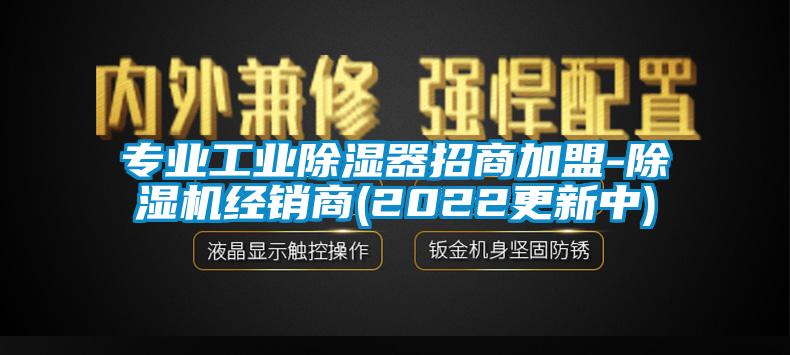 专业工业除湿器招商加盟-除湿机经销商(2022更新中)