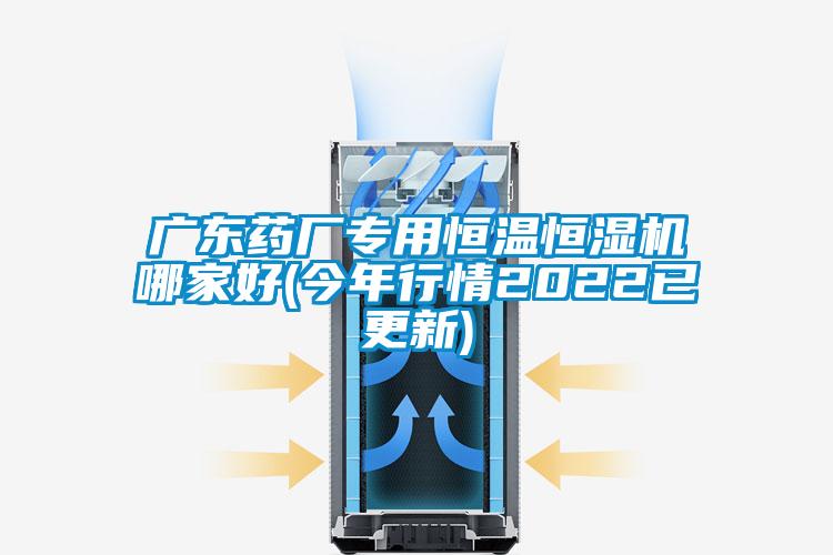 广东药厂专用恒温恒湿机哪家好(今年行情2022已更新)