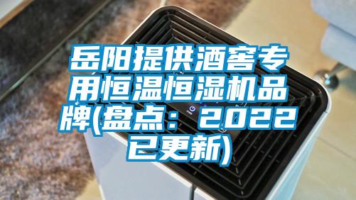 岳阳提供酒窖专用恒温恒湿机品牌(盘点：2022已更新)