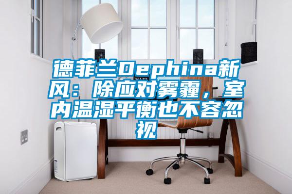 德菲兰Dephina新风：除应对雾霾，室内温湿平衡也不容忽视