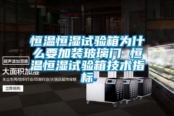 恒温恒湿试验箱为什么要加装玻璃门 恒温恒湿试验箱技术指标