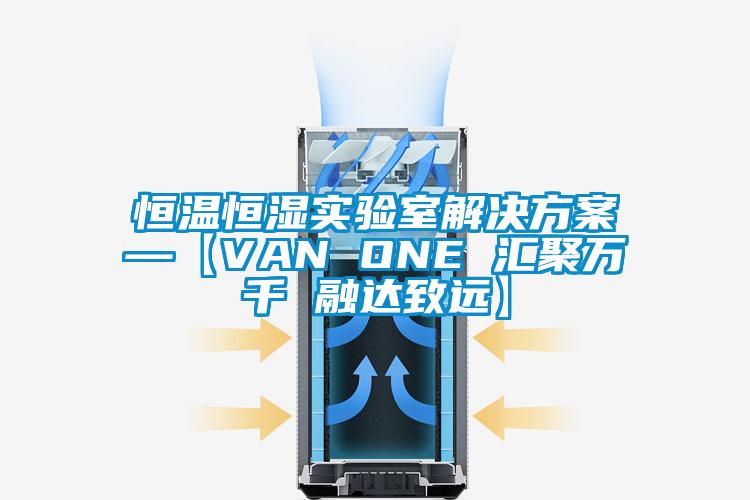 恒温恒湿实验室解决方案—【VAN ONE 汇聚万千 融达致远】