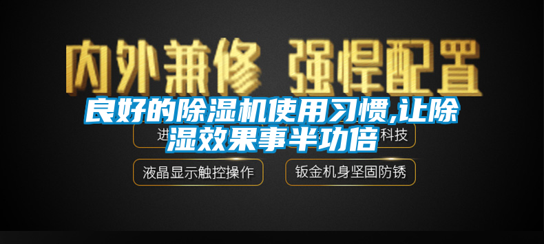 良好的除湿机使用习惯,让除湿效果事半功倍