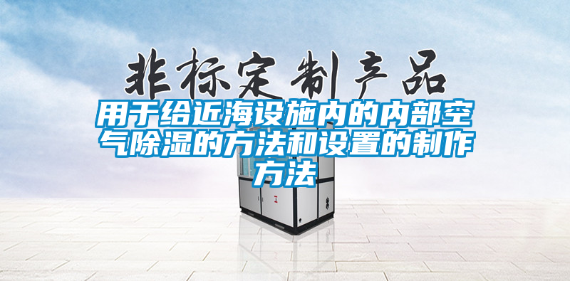 用于给近海设施内的内部空气除湿的方法和设置的制作方法