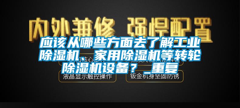 应该从哪些方面去了解工业除湿机、家用除湿机等转轮除湿机设备？_重复