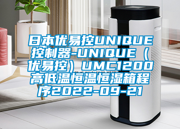 日本优易控UNIQUE控制器-UNIQUE（优易控）UMC1200高低温恒温恒湿箱程序2022-09-21