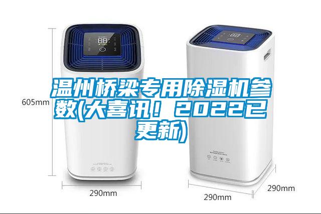 温州桥梁专用除湿机参数(大喜讯！2022已更新)