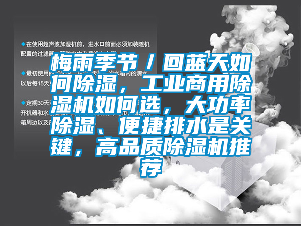 梅雨季节／回蓝天如何除湿，工业商用除湿机如何选，大功率除湿、便捷排水是关键，高品质除湿机推荐