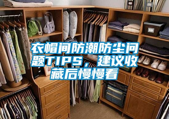 衣帽间防潮防尘问题TIPS，建议收藏后慢慢看