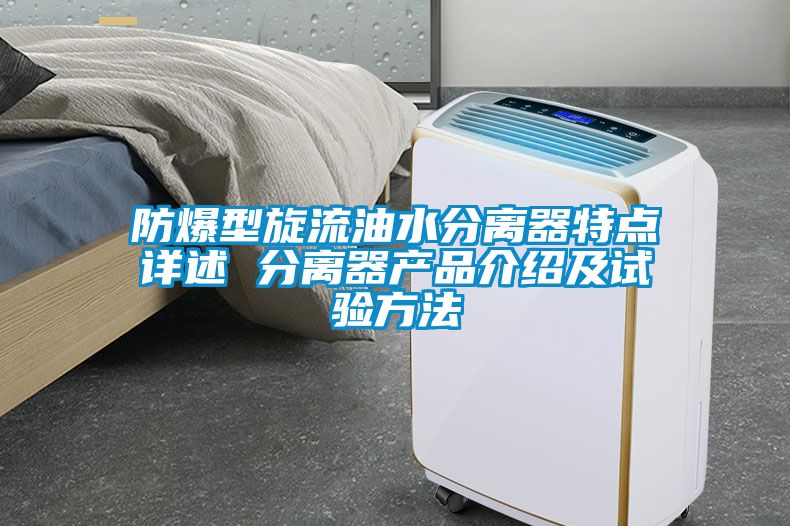 防爆型旋流油水分离器特点详述 分离器产品介绍及试验方法