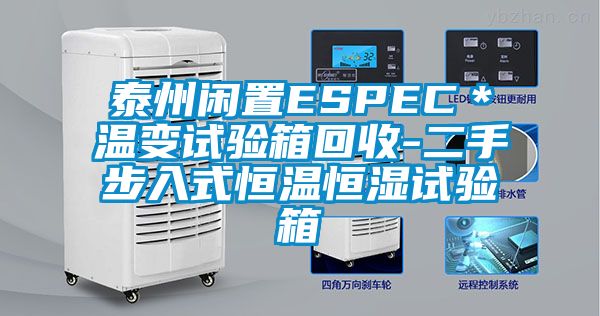 泰州闲置ESPEC＊温变试验箱回收-二手步入式恒温恒湿试验箱