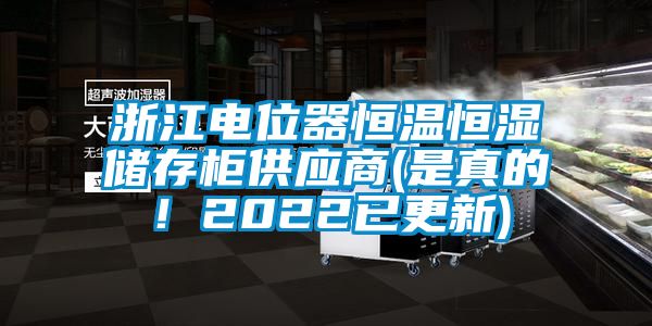 浙江电位器恒温恒湿储存柜供应商(是真的！2022已更新)