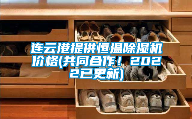 连云港提供恒温除湿机价格(共同合作！2022已更新)