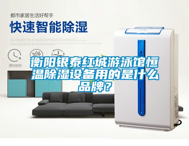 衡阳银泰红城游泳馆恒温除湿设备用的是什么品牌？