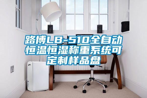 路博LB-510全自动恒温恒湿称重系统可定制样品盘