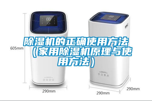 除湿机的正确使用方法（家用除湿机原理与使用方法）