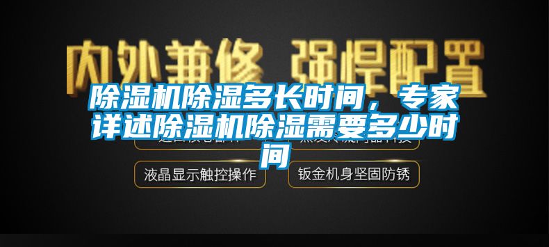 除湿机除湿多长时间，专家详述除湿机除湿需要多少时间